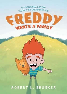 Freddy Wants A Family: An Abandoned, Sad Boy Thought No One Wanted Him by Brunker, Robert L.