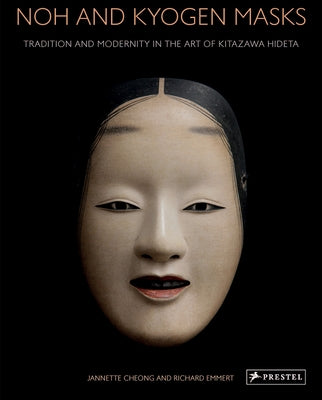 Noh and Kyogen Masks: Tradition and Modernity in the Art of Kitazawa Hideta by Cheong, Jannette