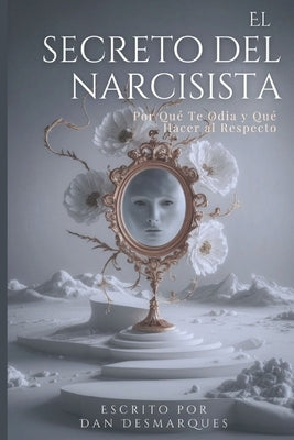 El secreto del narcisista: por qu? te odia (y qu? hacer al respecto) by Desmarques, Dan