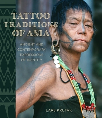 Tattoo Traditions of Asia: Ancient and Contemporary Expressions of Identity by Krutak, Lars