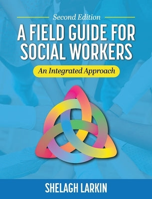 Field Guide for Social Workers: An Integrated Approach by Larkin, Shelagh