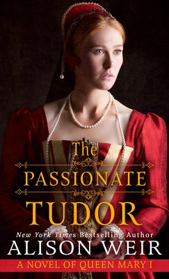 The Passionate Tudor: A Novel of Queen Mary I by Weir, Alison