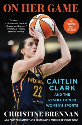 On Her Game: Caitlin Clark and the Revolution in Women's Sports by Brennan, Christine