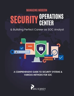 Managing Modern Security Operations Center & Building Perfect Career as SOC Analyst by Ltd, Publicancy