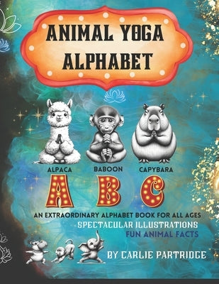 The Animal Yoga Alphabet: The World's First Animal Yoga Book for Kids of All Ages. Spectacular Illustrations & Fun Animal Facts! by Partridge, Carlie Amber