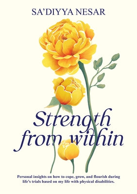 Strength from Within: Personal Insights on How to Cope, Grow, and Flourish During Life's Trials Based on My Life with Physical Disabilities by Nesar