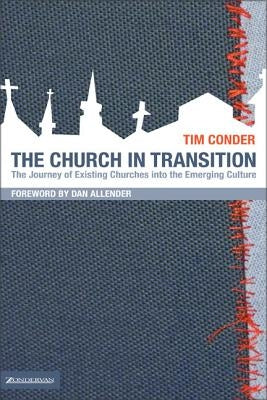 The Church in Transition: The Journey of Existing Churches Into the Emerging Culture by Conder, Tim