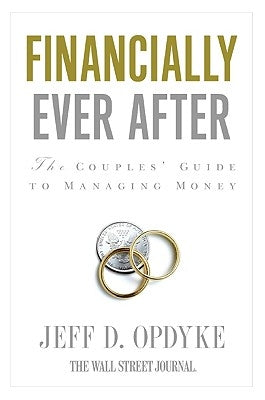 Financially Ever After: The Couples' Guide to Managing Money by Opdyke, Jeff D.