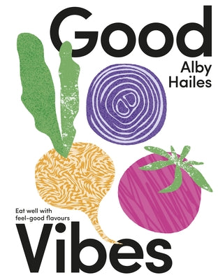 Good Vibes: Eat Well with Feel-Good Flavours by Hailes, Alby