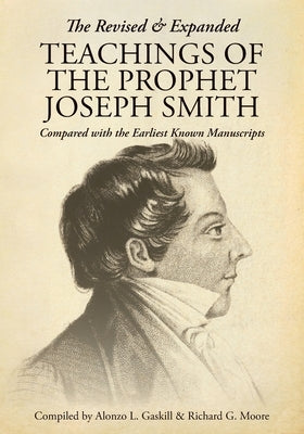 The Revised and Expanded Teachings of the Prophet Joseph Smith: Compared with the Earliest Known Manuscripts by Gaskill, Alonzo L.