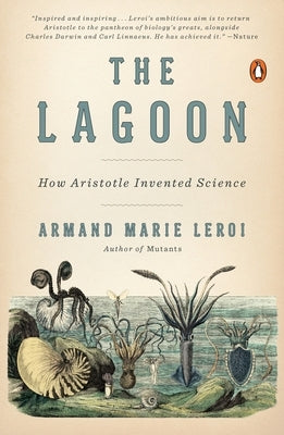 The Lagoon: How Aristotle Invented Science by LeRoi, Armand Marie