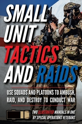 Small Unit Tactics and Raids: Two Illustrated Manuals by Luke, Matthew