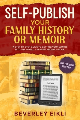 Self-publish Your Family History or Memoir by Eikli, Beverley