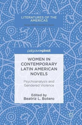 Women in Contemporary Latin American Novels: Psychoanalysis and Gendered Violence by Botero, Beatriz L.