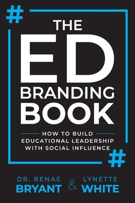 The Ed Branding Book: How to Build Educational Leadership with Social Influence by White, Lynette