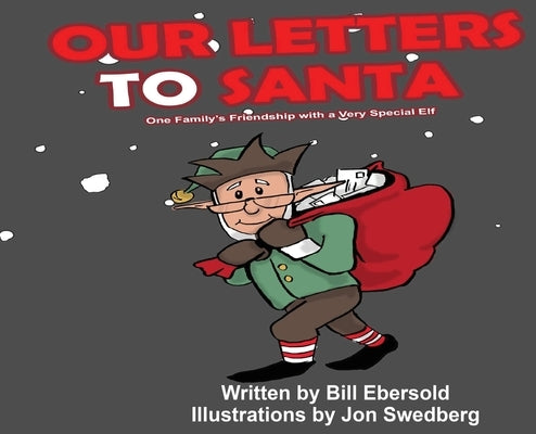 Our Letters to Santa: One Family's Friendship with a Very Special Elf by Ebersold, Bill