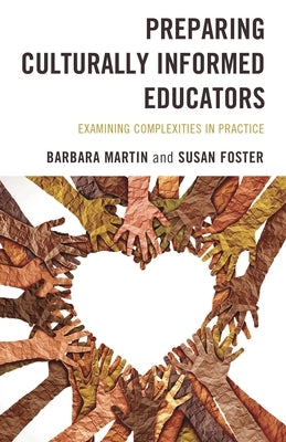 Preparing Culturally Informed Educators: Examining Complexities in Practice by Martin, Barbara