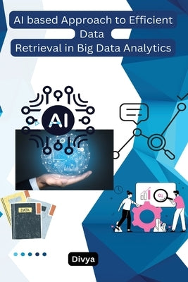 AI based Approach to Efficient Data Retrieval in Big Data Analytics by Divya