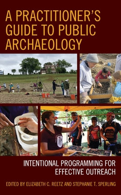 A Practitioner's Guide to Public Archaeology: Intentional Programming for Effective Outreach by Reetz, Elizabeth C.