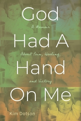 God Had A Hand On Me: A Memoir About Pain, Healing, and Victory by Dotson, Kim