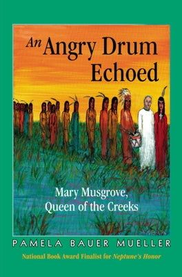 An Angry Drum Echoed: Mary Musgrove, Queen of the Creeks by Bauer Mueller, Pamela