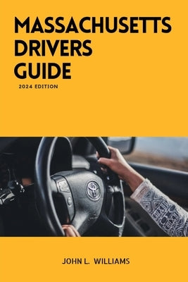 Massachusetts Drivers Guide: A Study Manual for Responsible Driving and Safety in Massachusetts by Williams, John L.