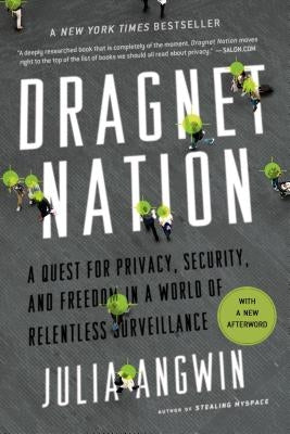 Dragnet Nation: A Quest for Privacy, Security, and Freedom in a World of Relentless Surveillance by Angwin, Julia