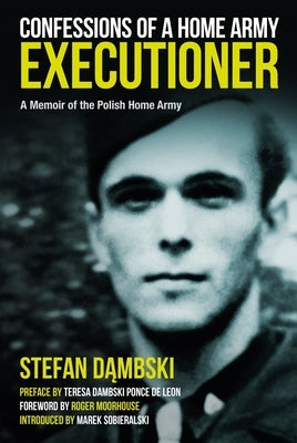 Confessions of a Home Army Executioner: A Memoir of the Polish Home Army by Moorhouse, Roger