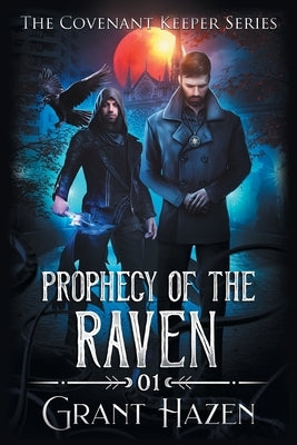 Covenant Keeper Series Novel 1: Prophecy of the Raven by Hazen, Grant