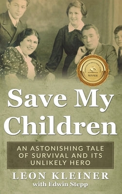 Save my Children: An Astonishing Tale of Survival and its Unlikely Hero by Kleiner, Leon