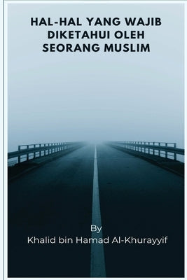 Hal-hal Yang Wajib Diketahui Oleh Seorang Muslim by Al-Khurayyif, Kh&#257;lid Bin &#7716;ama