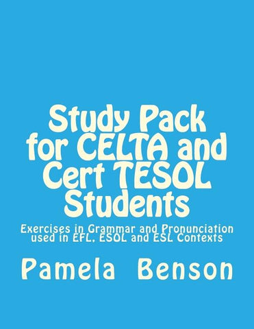 Study Pack for CELTA and Cert TESOL Students: Exercises in Grammar and Pronunciation used in EFL, ESOL and ESL Contexts by Benson, Pamela