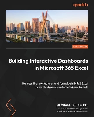 Building Interactive Dashboards in Microsoft 365 Excel: Harness the new features and formulae in M365 Excel to create dynamic, automated dashboards by Olafusi, Michael