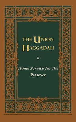 The Union Haggadah: Home Service for Passover by Central Conference of American Rabbis