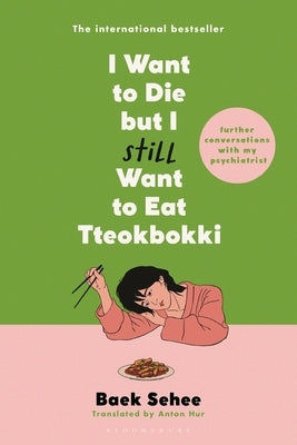 I Want to Die But I Still Want to Eat Tteokbokki: Further Conversations with My Psychiatrist by Sehee, Baek