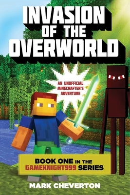 Invasion of the Overworld: Book One in the Gameknight999 Series: An Unofficial Minecrafters Adventure by Cheverton, Mark