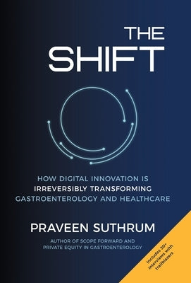 The Shift: How Digital Innovation Is Irreversibly Transforming Gastroenterology and Healthcare by Suthrum, Praveen