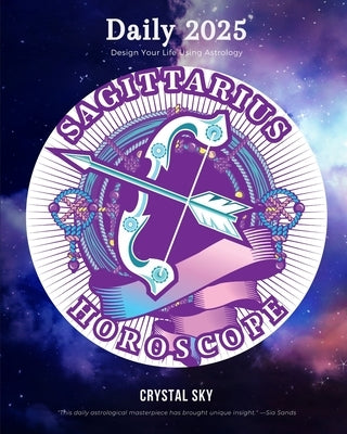 Sagittarius Daily Horoscope 2025: Design Your Life Using Astrology by Sky, Crystal