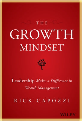 The Growth Mindset: Leadership Makes a Difference in Wealth Management by Capozzi, Rick