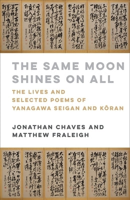 The Same Moon Shines on All: The Lives and Selected Poems of Yanagawa Seigan and K&#333;ran by Chaves, Jonathan