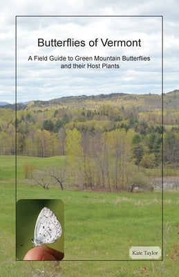 Butterflies of Vermont: A Field Guide to Green Mountain Butterflies and their Host Plants by Taylor, Kate