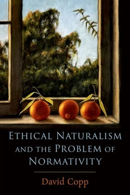 Ethical Naturalism and the Problem of Normativity by Copp, David