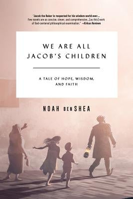 We Are All Jacob's Children: A Tale of Hope, Wisdom, and Faith by Benshea, Noah