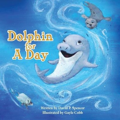 Dolphin for A Day by Spencer, David P.