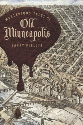 Mysterious Tales of Old Minneapolis by Millett, Larry