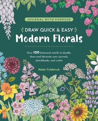 Draw Quick & Easy Modern Florals: Over 100 Botanical Motifs to Doodle, Draw, and Decorate Your Journals, Sketchbooks and Crafts by Colebrook, Helen