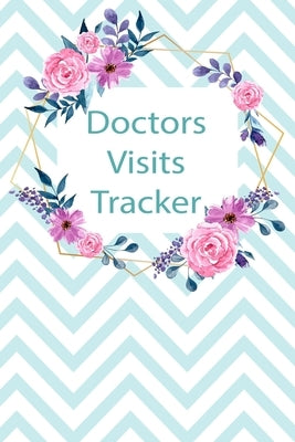 Doctors Visits Tracker: Patient's Medical Record Your Personal Treatment History Tracking by Lisa, P.