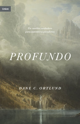 Profundo: Cambio Real, Para Pecadores Reales by Ortlund, Dane C.