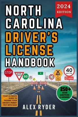 North Carolina Driver's License Handbook 2024: Your Complete Guide to Traffic Laws, Safe Driving Practices, and Licensing Requirements with Updated Re by Ryder, Alex