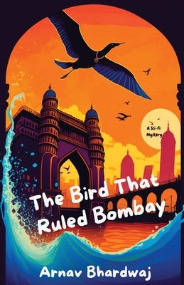 The Bird That Ruled Bombay by Bhardwaj, Arnav